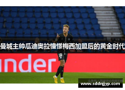 曼城主帅瓜迪奥拉憧憬梅西加盟后的黄金时代
