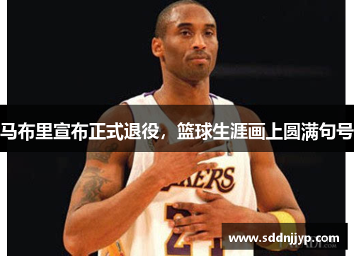 马布里宣布正式退役，篮球生涯画上圆满句号