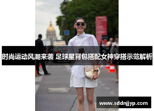 时尚运动风潮来袭 足球星背包搭配女神穿搭示范解析