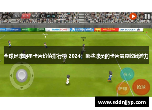 全球足球明星卡片价值排行榜 2024：哪些球员的卡片最具收藏潜力