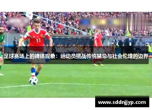 足球赛场上的裸体现象：运动员挑战传统禁忌与社会伦理的边界