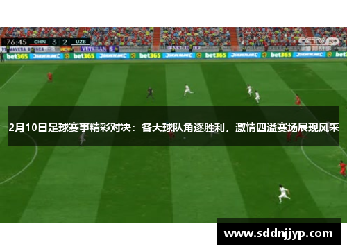 2月10日足球赛事精彩对决：各大球队角逐胜利，激情四溢赛场展现风采